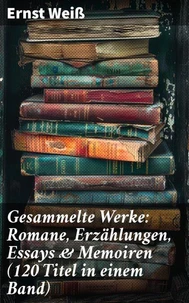 Gesammelte Werke: Romane, Erzählungen, Essays &amp; Memoiren  (120 Titel in einem Band)