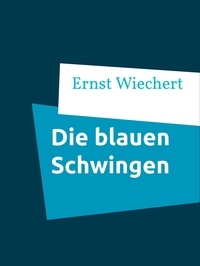 Ernst Wiechert - Die blauen Schwingen.