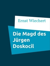 Ernst Wiechert - Die Magd des Jürgen Doskocil.