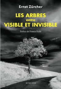 Ernst Zürcher - Les arbres, entre visible et invisible - S'étonner, comprendre, agir.