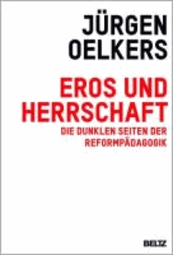 Eros und Herrschaft - Die dunklen Seiten der Reformpädagogik.