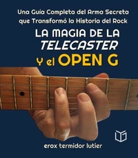 La Magia de la Telecaster y el Open G  Una Guía Completa del Arma Secreta que Transformó la Historia del Rock
