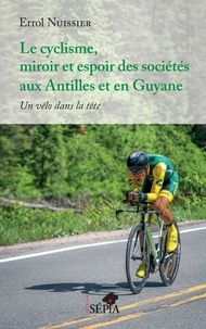 Errol Nuissier - Le cyclisme, miroir et espoir des sociétés aux Antilles et en Guyane - Un vélo dans la tête.