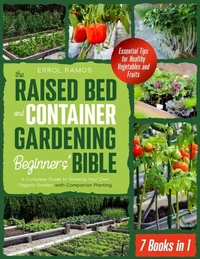 THE RAISED BED AND CONTAINER GARDENING BEGINNERS’ BIBLE:  7 Books in 1 | A Complete Guide to Growing Your Own Organic Garden