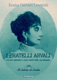 Ersilia Caetani Lovatelli - I Fratelli Arvali e il loro santuario e bosco sacro sulla via Campana.