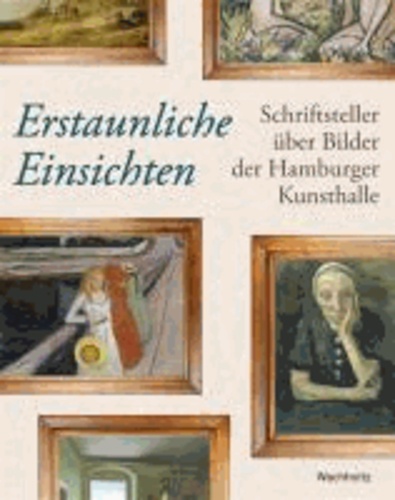 Erstaunliche Einsichten - Schriftsteller über Bilder in der Hamburger Kunsthalle.