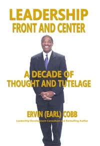  Ervin (Earl) Cobb - Leadership Front and Center: A Decade of Thoughts and Tutelage.