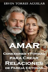 Amar: Conexiones y Formas para Crear Relaciones de Pareja Exitosas