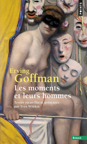 Erving Goffman et Yves Winkin - Les moments et leurs hommes.