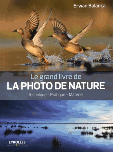 Le grand livre de la photo de nature. Technique, pratique, matériel