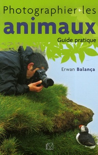 Erwan Balança - Photographier les animaux - Guide pratique.