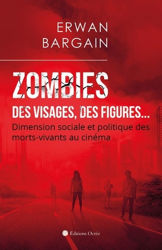 Erwan Bargain - Zombies - Des visages, des figures... - Dimension sociale et politique des morts-vivants au cinéma.