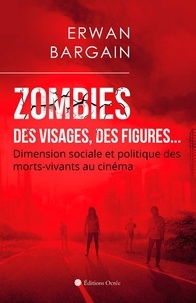 Erwan Bargain - Zombies - Des visages, des figures... - Dimension sociale et politique des morts-vivants au cinéma.