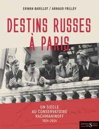 Erwan Barillot et Arnaud Frilley - Destins russes à Paris - Un siècle au Conservatoire Rachmaninoff (1924-2024).