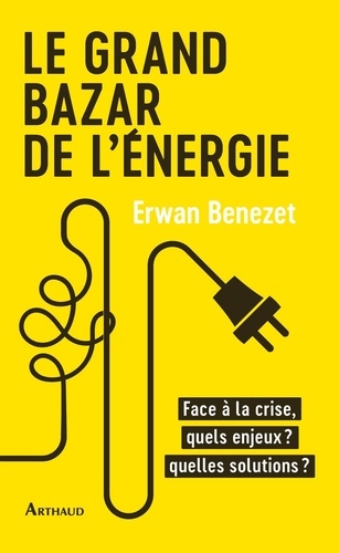 Le grand bazar de l'énergie. Face à la crise, quels enjeux ? Quelles solutions ?