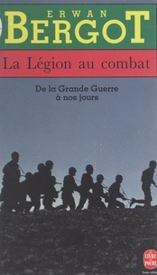 Erwan Bergot - La Légion au combat - De la Grande guerre à nos jours.