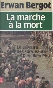 Erwan Bergot - La marche à la mort - Le calvaire des survivants de Diên Biên Phu.