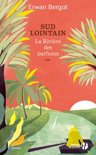 Erwan Bergot - Sud lointain Tome 2 : La Rivière des Parfums.