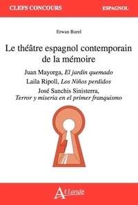 Erwan Burel - Le théâtre espagnol contemporain de la mémoire - Juan Mayorga, El jardin quemado ; Laila Ripoll, Los ninos perdidos ; José Sanchis Sinisterra, Terror y miseria en el primer franquismo.