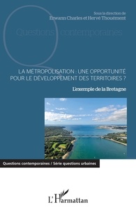 Erwan Charlès et Hervé Thouement - La métropolisation : une opportunité pour le développement des territoires ? - L'exemple de la Bretagne.