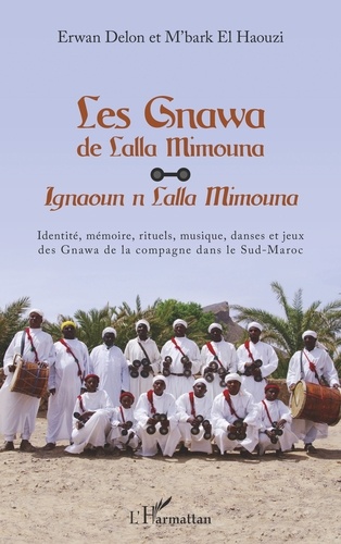 Les Gnawa de Lalla Mimouna. Identité, mémoire, rituels, musique, danses et jeux des Gnawa de la compagne dans le Sud-Maroc