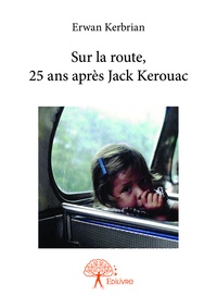 Erwan Kerbrian - Sur la route, 25 ans après jack kerouac.