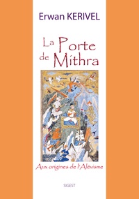 Erwan Kerivel - La porte de Mithra - Aux origines de l'alévisme.
