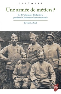 Erwan Le Gall - Une armée de métiers ? - Le 47e régiment d'infanterie pendant la Première Guerre mondiale.