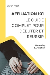  Erwan Prost - Affiliation 101 : Le Guide Complet pour Débuter et Réussir - Business.