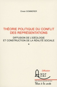 Erwan Sommerer - Théorie politique du conflit des représentations - Diffusion de l'idéologie et construction de la réalité sociale.