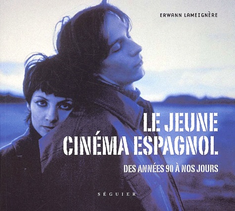 Erwann Lameignère - Le jeune cinéma espagnol des années 90 à nos jours.