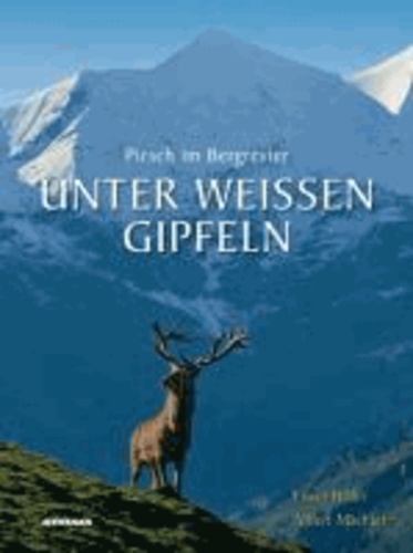 Erwin Hofer et Albert Mächler - Unter weißen Gipfeln - Pirsch im Bergrevier.