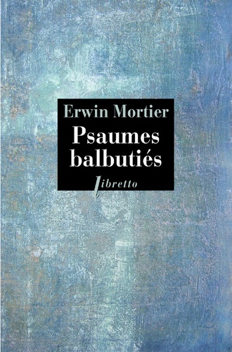 Erwin Mortier - Psaumes balbutiés - Livre d'heures de ma mère.