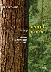 Erwin Thoma - Le langage secret des arbres - S'inspirer des merveilles de la forêt.