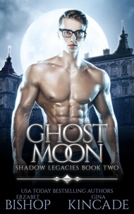  Erzabet Bishop et  Gina Kincade - Ghost Moon - Shadow Legacies, #2.