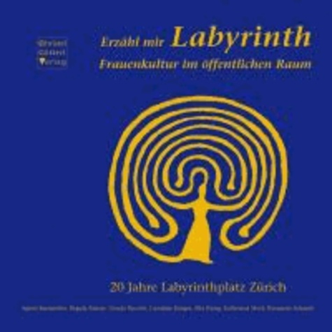 Erzähl mir Labyrinth - Frauenkultur im öffentlichen Raum. 20 Jahre Labyrinthplatz Zürich.