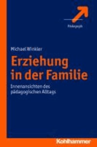 Erziehung in der Familie - Innenansichten des pädagogischen Alltags.