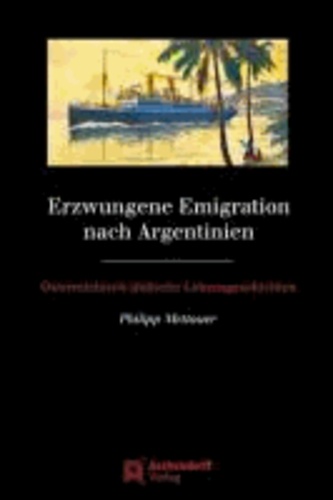 Erzwungene Emigration nach Argentinien - Österreichisch-jüdische Lebensgeschichten.