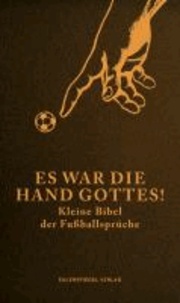 Es war die Hand Gottes! - Kleine Bibel der Fußballsprüche.