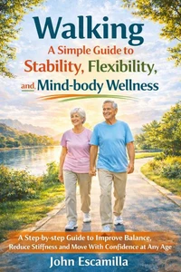 Walking: A Simple Guide to Stability, Flexibility, and Mind-body Wellness