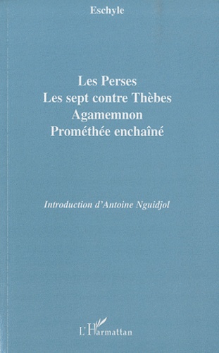  Eschyle - Les Perses, Les sept contre Thèbes, Agamemnon, Prométhée enchaîné.