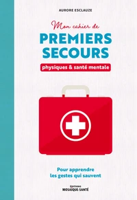 Mon cahier de premiers secours physiques & santé mentale