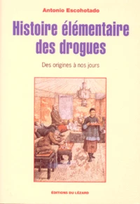 Histoire Elementaire Des Drogues. Des Origines A Nos Jours