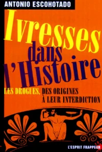 Ivresse Dans L'Histoire. Les Drogues, Des Origines A Leurs Interdictions