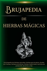 Brujapedia de Hierbas mágicas: Enciclopedia de Hierbas naturales, hierbas para brujería, rituales con hierbas y más