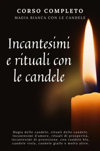 Corso completo. Magia bianca con le candele. Incantesimi e rituali con le candele