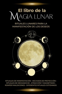  Esencia Esotérica - El libro de la magia lunar. Rituales lunares para la manifestación de los deseos.