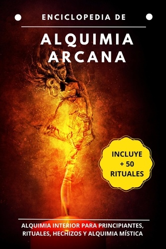  Esencia Esotérica - Enciclopedia de Alquimia Arcana: Alquimia interior para principiantes, rituales, hechizos y alquimia y mística.