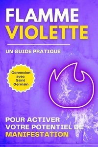  Esencia Esotérica - Flamme Violette. Un guide pratique Pour activer votre potentiel de manifestation.