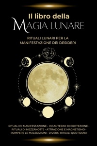  Esencia Esotérica - Il libro della magia lunare: Rituali lunari per la manifestazione dei desideri.